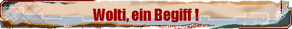 Wolti, ein Begiff !